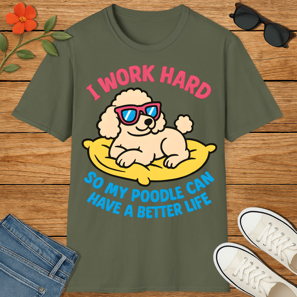 I Work Hard So My Poodle Can Have a Better Life – Funny Dog Lover T-Shirt