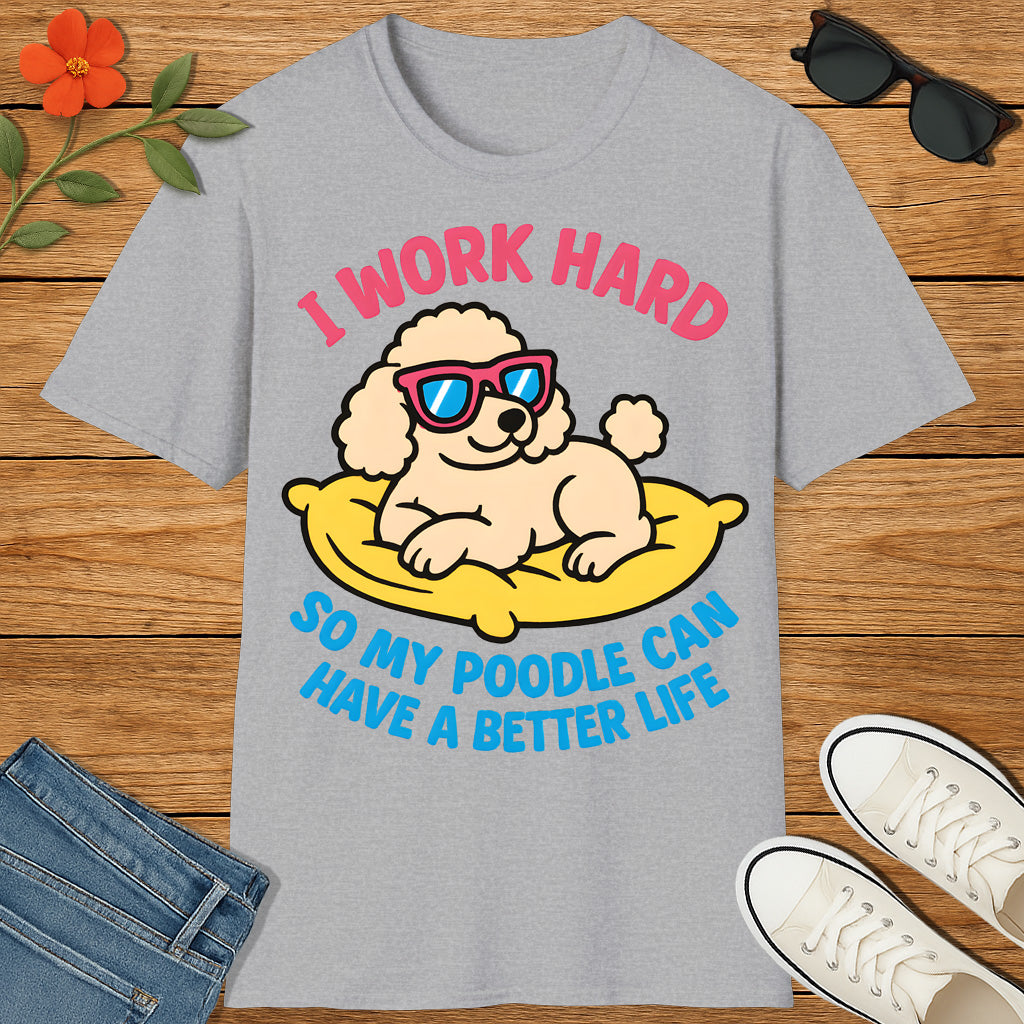 I Work Hard So My Poodle Can Have a Better Life – Funny Dog Lover T-Shirt